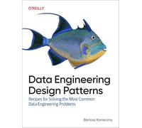 Data Engineering Design Patterns: Recipes for Solving the Most Common Data Engineering Problems