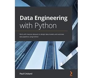 Data Engineering with Python: Work with massive datasets to design data models and automate data pipelines using Python