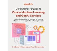 Data Engineer's Guide to Oracle Machine Learning and GenAI Services: Modern data engineering practices for creating efficient, AI-driven applications at enterprise scale