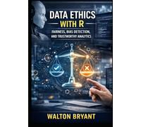 DATA ETHICS WITH R: FAIRNESS, BIAS DETECTION, AND TRUSTWORTHY ANALYTICS