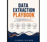 Data Extraction Playbook: How to Mine Untapped Public Data, Automate Web Scraping, and Build Scalable AI-Driven Income Streams