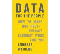 Data for the People: How to Make Our Post-privacy Economy Work for You