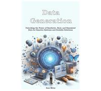 Data Generation: Unlocking the Power of Synthetic, Real, and Simulated Data for Smarter Systems and Scalable Solutions