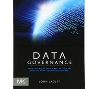 Data Governance: How to Design, Deploy and Sustain an Effective Data Governance Program