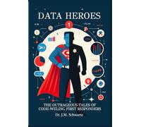 Data Heroes: The Outrageous Tales of Code-Wielding First Responders