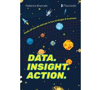 Data. Insight. Action. Guida All’Uso Dei Dati Per La Tua Strategia Di Business