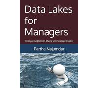 Data Lakes for Managers: Empowering Decision-Making with Strategic Insights