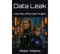 Data Leak: Case Files of the Cyber Knights