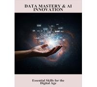 Data Mastery & Ai Innovation: Essential Skills For The Digital Age