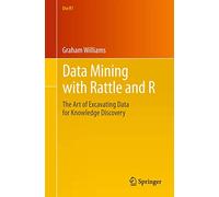 Data Mining with Rattle and R: The Art of Excavating Data for Knowledge Discovery
