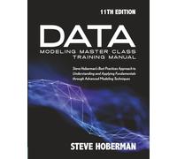 Data Modeling Master Class Training Manual 11th Edition: Steve Hoberman’s Best Practices Approach to Creating Conceptual (Business Terms), Logical, ... Relational, Dimensional, and Nosql Approaches