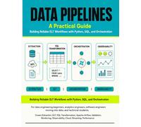 DATA PIPELINES A Practical Guide: Building Reliable ELT Workflows with Python, SQL, and Orchestration