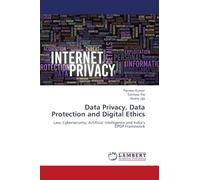 Data Privacy, Data Protection and Digital Ethics: Law, Cybersecurity, Artificial Intelligence and India's DPDP Framework