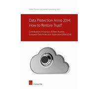 Data Protection Anno 2014: How to Restore Trust?- Contributions in Honour of Peter Hustinx, European Data Protection Supervisor 2004-2014
