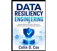Data Resiliency Enginering: Building Reliable Data Lakes, Lakehouses, Pipelines, and Recovery-Ready Data Platforms