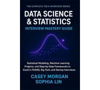 Data Science and Statistics Interview Mastery Guide: Statistical Modelling, Machine Learning Projects, and Step-by-Step Frameworks to Excel in FAANG, Big Tech, and Startup Interviews