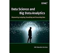 Data Science and Big Data Analytics: Discovering, Analyzing, Visualizing and