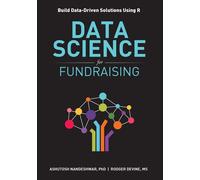 Data Science for Fundraising: Build Data-Driven Solutions Using R - Rodger...