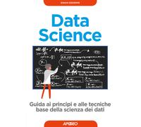 Data science. Guida ai principi e alle tecniche base della scienza dei dat...