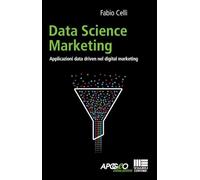 Data science marketing. Applicazioni data driven nel digital marketing