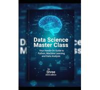 Data Science Master Class - Basic to Advanced: Your Hands-On Guide to Python, Machine Learning and Data Analysis