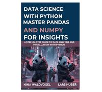 Data Science with Python: Master Pandas and NumPy for Insights: A Step-by-Step Guide to Data Analysis and Visualization with Python