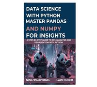 Data Science with Python: Master Pandas and NumPy for Insights: A Step-by-Step Guide to Data Analysis and Visualization with Python