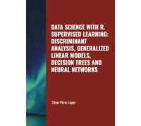 DATA SCIENCE WITH R. SUPERVISED LEARNING: DISCRIMINANT ANALYSIS, GENERALIZED LINEAR MODELS, DECISION TREES AND NEURAL NETWORKS