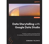 Sireesha Pulipati Data Storytelling with Google Looker Studio (Tascabile)