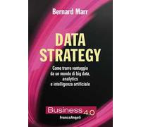Data strategy. Come trarre vantaggio da un mondo di big data, analytics e intelligenza artificiale