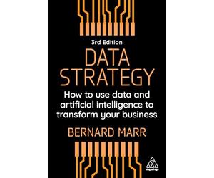 Data Strategy: How to Use Data and Artificial Intelligence to Transform Your Business
