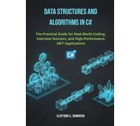 Data Structures and Algorithms in C#: The Practical Guide for Real-World Coding, Interview Success, and High-Performance .NET Applications