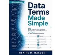 Data Terms Made Simple: 240 Essential Data, Database, Analytics and AI Terms Explained in Plain English for Non-Technical Professionals