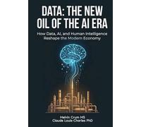 Data: The New Oil of the AI ERA: How Data, AI, and Human Intelligence Reshape the Modern Economy