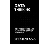 Data Thinking: How to See, Decide, and Teach with the Power of Numbers