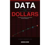DATA TO DOLLARS : The Executive's Blueprint for Monetising Business Intelligence: How world-class organisations convert data assets into revenue ... savings, and durable competitive advantage
