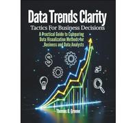 Data Trends Clarity, Tactics for Business Decisions: A Practical Guide to Comparing Data Visualization Methods for Business and Data Analysts