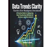 Data Trends Clarity, Tactics for Business Decisions: A Practical Guide to Comparing Data Visualization Methods for Business and Data Analysts