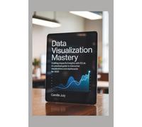 DATA VISUALIZATION MASTERY: Crafting Impactful Insights with D3.js: A Practical Guide to Interactive Visualizations and Dashboards for 2025