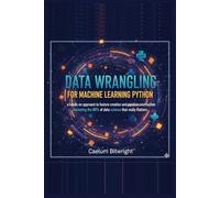 Data Wrangling for Machine Learning Python: A Hands-On Approach to Feature Creation and Pipeline Construction: Mastering the 80% of Data Science That Really Matters