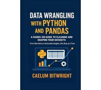 Data Wrangling with Python and Pandas: A Hands-On Guide to Cleaning and Shaping Your Datasets. From Raw Data to Actionable Insights, One Step at a Time