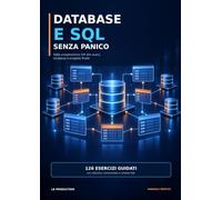 Database e SQL senza panico: Dalla progettazione E/R alle query, sicurezza e progetto finale