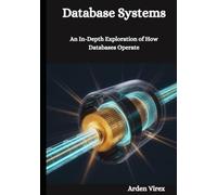 Database Systems: An In-Depth Exploration of How Databases Operate