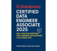 Databricks Certified Data Engineer Associate 2025: 500+ Practice Questions with Answers, Explanations & Full Mock Test