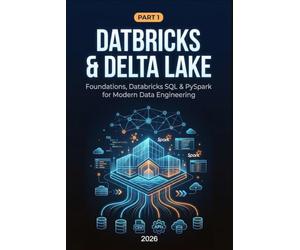 Databricks & Delta Lake: Part 1: Foundations, Databricks SQL & PySpark for Modern Data Engineering