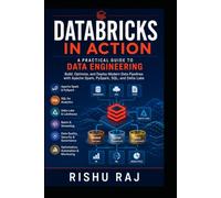Databricks in Action: A Practical Guide to Data Engineering: Build, Optimize, and Deploy Modern Data Pipelines with Apache Spark, PySpark, SQL, and Delta Lake