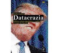 Datacrazia. Politica, cultura algoritmica e conflitti al tempo dei big data