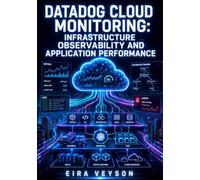 DATADOG CLOUD MONITORING: INFRASTRUCTURE OBSERVABILITY AND APPLICATION PERFORMANCE: Complete Guide to Metrics, Logs, and Distributed Tracing