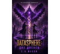 DATASPHERE: THE BREACH | Book Six of The Datasphere Chronicles: A Dystopian Sci-Fi Saga of Machine Consciousness, Surveillance, and a World on the Brink of First Contact: 6