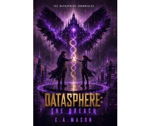 DATASPHERE: THE BREACH | Book Six of The Datasphere Chronicles: A Dystopian Sci-Fi Saga of Machine Consciousness, Surveillance, and a World on the Brink of First Contact: 6